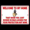 Welcome To My Home Door You Kicked In Was For Your Protection Not Mine Sign