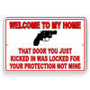Welcome To My Home Door You Kicked In Was Locked For Your Protection Not Mine