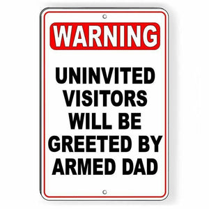 Warning Uninvited Visitors Will Be Greeted By Armed Dad Metal Sign
