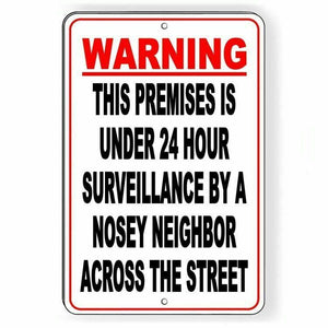 Warning This Premises Under 24 Hour Surveillance By A Nosey Neighbor Sign