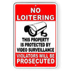 No Loitering This Property Is Protected By Video Surveillance Violators Will Be Prosecuted Metal Sign