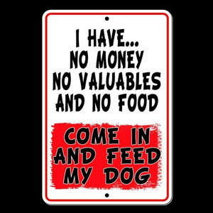 I Have No Money No Valuables And No Food Come In And Feed My Dog Metal Sign SF20