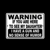 WARNING If Here To See Daughter I Have Gun No Sense Of Humor Metal Sign SF009