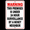 WARNING This Premises Under 24 Hour Surveillance By A Nosey Neighbor Sign S032