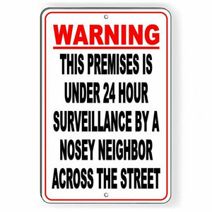 WARNING This Premises Under 24 Hour Surveillance By A Nosey Neighbor Sign S043