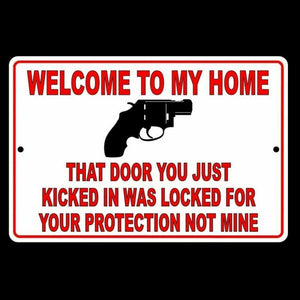 Welcome To My Home Door You Kicked In Was For Your Protection Not Mine Sign