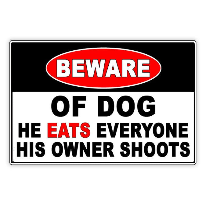 Beware Of Dog He Eats Everyone His Owner Shoots Sign